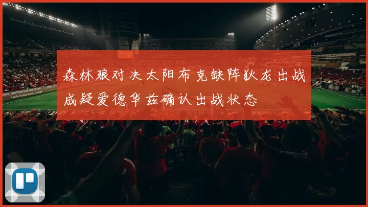森林狼对决太阳布克缺阵狄龙出战成疑爱德华兹确认出战状态