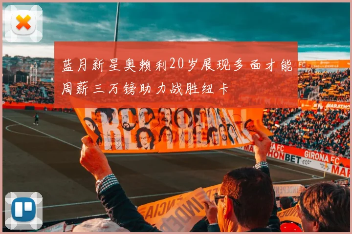 蓝月新星奥赖利20岁展现多面才能周薪三万镑助力战胜纽卡